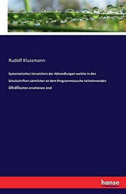 Systematisches Verzeichnis der Abhandlungen welche in den Schulschriften sämtlicher an dem Programmtausche teilnehmenden Lehranstalten erschienen sind: 1891 - 1895