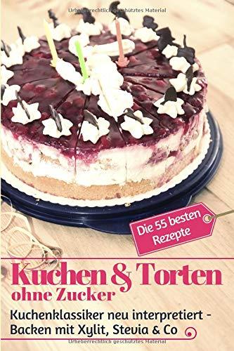 Kuchen & Torten ohne Zucker: Kuchenklassiker neu interpretiert: Backen mit Xylit, Stevia & Co – die 55 besten Rezepte (Backen ohne Zucker, Band 6)