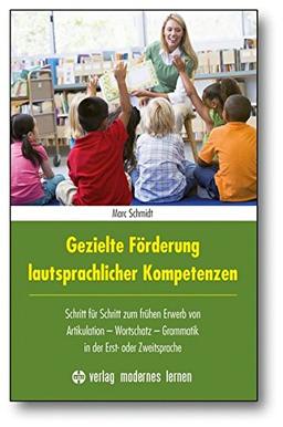 Gezielte Förderung lautsprachlicher Kompetenzen: Schritt für Schritt zum frühen Erwerb von Artikulation - Wortschatz - Grammatik in der Erst- oder Zweitsprache