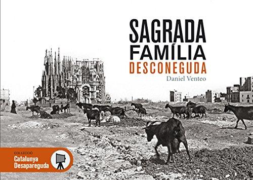 Sagrada Família desconeguda : Les millors imatges del primer segle d'història de la Sagrada Família