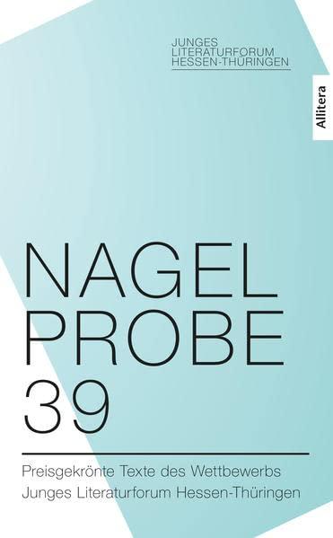 Nagelprobe 39: Preisgekrönte Texte des Wettbewerbs Junges Literaturforum Hessen-Thüringen