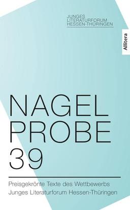 Nagelprobe 39: Preisgekrönte Texte des Wettbewerbs Junges Literaturforum Hessen-Thüringen