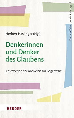 Denkerinnen und Denker des Glaubens: Anstöße von der Antike bis zur Gegenwart (Kirche in Zeiten der Veränderung)