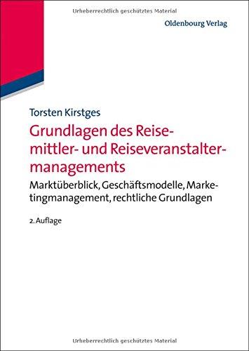 Grundlagen des Reisemittler und Reiseveranstaltermanagements: Marktüberblick, Geschäftsmodelle, Marketingmanagement, Rechtliche Grundlagen: ... Marketingmanagement, rechtliche Grundlagen