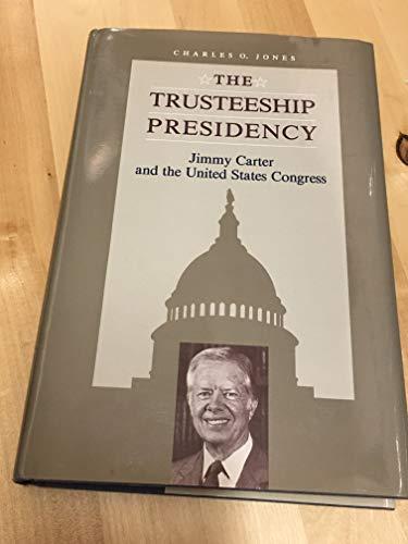 Trusteeship Presidency: Jimmy Carter and the United States Congress (Miller Center Series on the American Presidency)