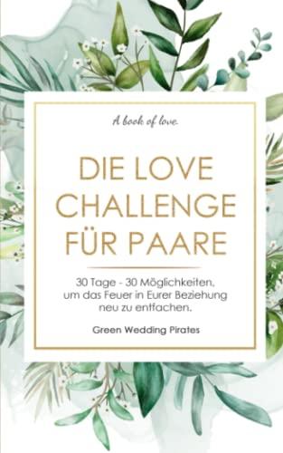 Die Love Challenge für Paare: 30 Tage - 30 Möglichkeiten, um das Feuer in Eurer Beziehung neu zu entfachen