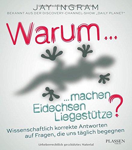 Warum machen Eidechsen Liegestütze?: Wissenschaftlich korrekte Antworten auf Fragen, die uns täglich begegnen