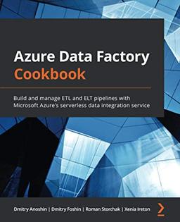 Azure Data Factory Cookbook: Build and manage ETL and ELT pipelines with Microsoft Azure's serverless data integration service