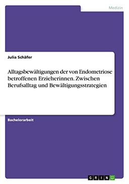 Alltagsbewältigungen der von Endometriose betroffenen Erzieherinnen. Zwischen Berufsalltag und Bewältigungsstrategien