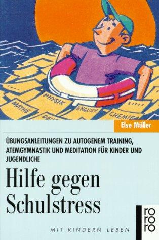 Hilfe gegen Schulstreß. Übungsanleitungen zu Autogenem Training, Atemgymnastik und Meditation für Kinder und Jugendliche