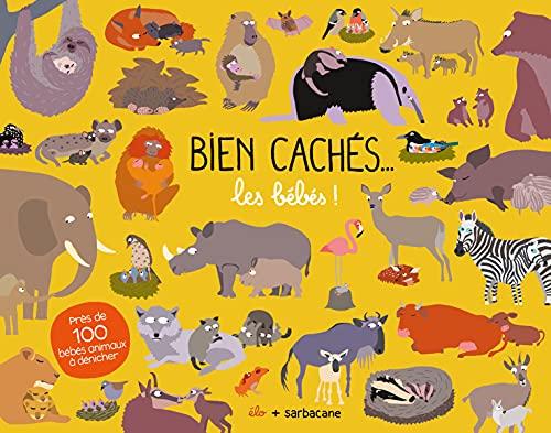 Bien cachés... : les bébés ! : près de 100 bébés animaux à dénicher