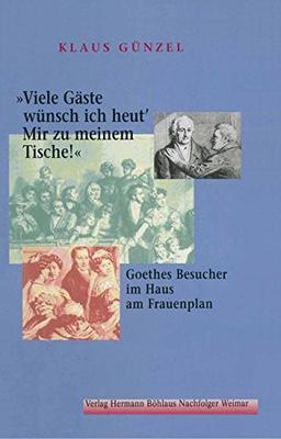 "Viele Gäste wünsch ich heut' / Mir zu meinem Tische!": Goethes Besucher im Haus am Frauenplan