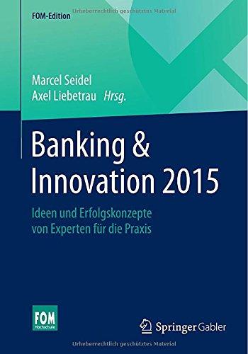 Banking & Innovation 2015: Ideen und Erfolgskonzepte von Experten für die Praxis (FOM-Edition)