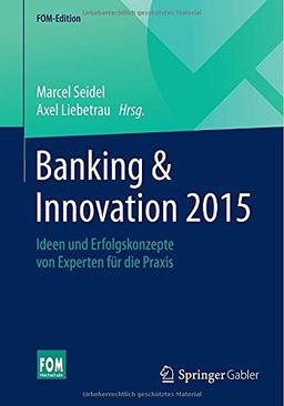 Banking & Innovation 2015: Ideen und Erfolgskonzepte von Experten für die Praxis (FOM-Edition)