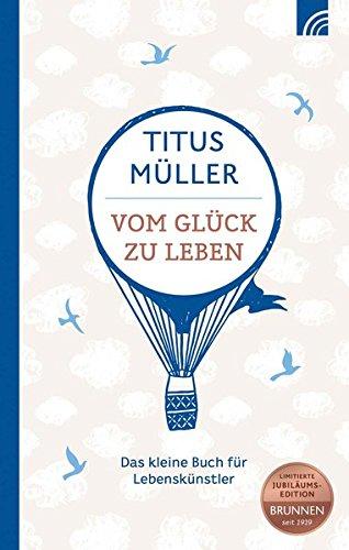 Vom Glück zu leben: Das kleine Buch für Lebenskünstler