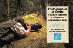 Photographier la nature : techniques d'approche et d'observation, matériel et prises de vue