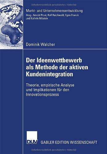 Der Ideenwettbewerb als Methode der aktiven Kundenintegration: Theorie, empirische Analyse und Implikationen für den Innovationsprozess (Markt- und . ... Markets and Organisations)