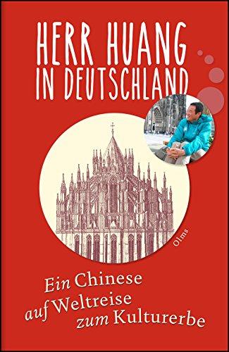 Herr Huang in Deutschland: Ein Chinese auf Weltreise zum Kulturerbe. Aus dem Chinesischen von Annelie Dangel und May-Britt Wilkens.