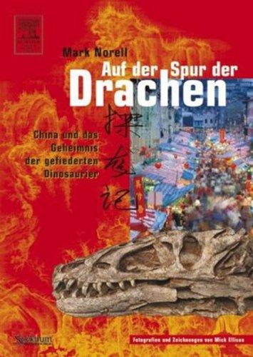 Auf der Spur der Drachen: China und das Geheimnis der gefiederten Dinosaurier