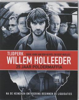 Willem Holleeder: 25 jaar poldermaffia