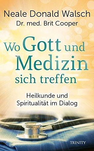 Wo Gott und Medizin sich treffen: Heilkunde und Spiritualität im Dialog