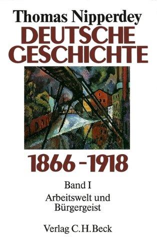 Deutsche Geschichte 1866-1918, Bd.1, Arbeitswelt und Bürgergeist: Band 1