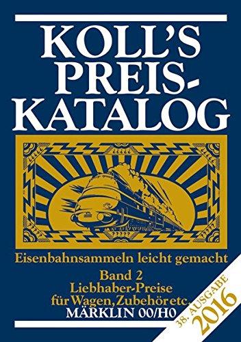 Koll's Preiskatalog: Märklin 00/H0, Ausgabe 2016, Band 2 Liebhaberpreise für Wagen, Zubehör, etc. Eisenbahnsammeln leicht gemacht