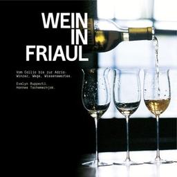 Wein in Friaul: Vom Collio bis zur Adria. Winzer, Wege, Wissenswertes