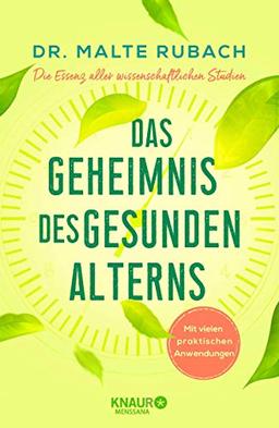 Das Geheimnis des gesunden Alterns: Die Essenz aller wissenschaftlichen Studien - mit vielen praktischen Anwendungen