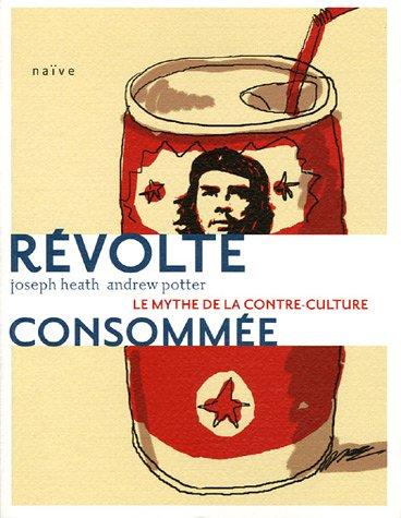 Révolte consommée : essai sur l'inefficacité de la contre-culture