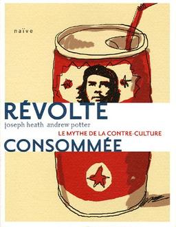 Révolte consommée : essai sur l'inefficacité de la contre-culture