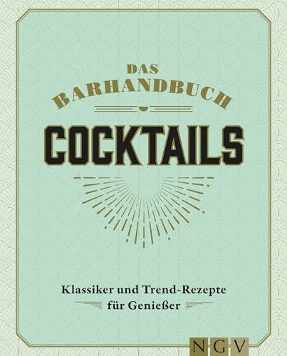 Das Barhandbuch Cocktails: Klassiker & Trendrezepte für Genießer