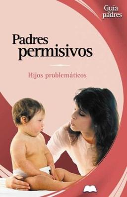 Padres Permisivos: Hijos Problematicos