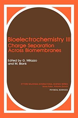 Bioelectrochemistry III: Charge Separation Across Biomembranes (Ettore Majorana International Science Series, 51, Band 51)