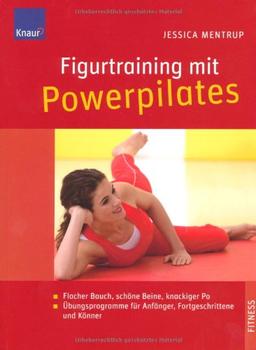 Figurtraining mit Powerpilates: Flacher Bauch, schöne Beine, knackiger Po; Übungsprogramme für Anfänger, Fortgeschrittene und Könner