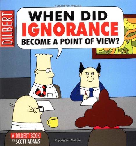 When Did Ignorance Become a Point of View: A Dilbert Book (Dilbert Books (Paperback Andrews McMeel))