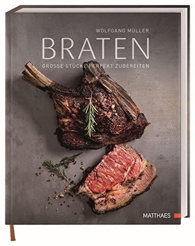 Braten: Große Stücke perfekt zubereiten. 70 köstliche Rezepte und kulinarisches Fachwissen von Sternekoch Wolfgang Müller.