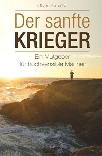 Der sanfte Krieger: Ein Mutgeber für hochsensible Männer