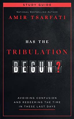 Has the Tribulation Begun? Study Guide: Avoiding Confusion and Redeeming the Time in These Last Days