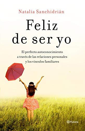 Feliz de ser yo: El perfecto autoconocimiento a través de las relaciones personales y los vínculos familiares (No Ficción)