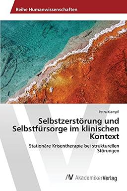 Selbstzerstörung und Selbstfürsorge im klinischen Kontext: Stationäre Krisentherapie bei strukturellen Störungen