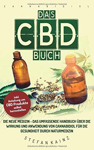 Das CBD Buch: Die neue Medizin – Das umfassende Handbuch über Wirkung und Anwendung von Cannabidiol für die Gesundheit durch Naturmedizin (Inkl. Anleitung um CBD Öl, Creme & Milch selbst herzustellen)