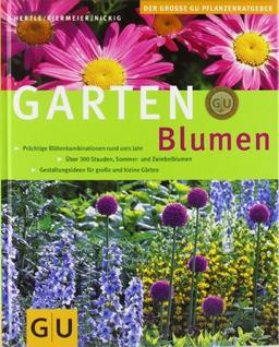 Gartenblumen: Prächtige Blütenkombinationen rund ums Jahr. Über 300 Stauden, Sommer- und Zwiebelblumen. Gestaltungsideen für große und kleine Gärten. ... (Die großen GU Pflanzen-Ratgeber)