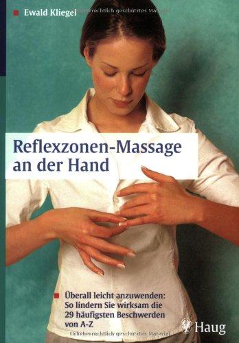 Reflexzonen-Massage an der Hand: Überall leicht anzuwenden: So lindern Sie wirksam die 29 häufigsten Beschwerden von A-Z