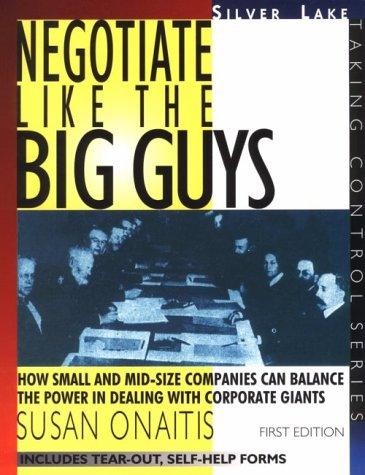 Negotiate Like the Big Guys: How Small and Mid-Size Companies Can Balance the Power in Dealing With Corporate Giants