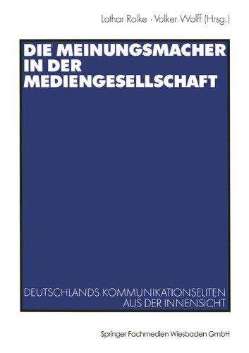 Die Meinungsmacher in der Mediengesellschaft: Deutschlands Kommunikationseliten Aus Der Innensicht (German Edition)