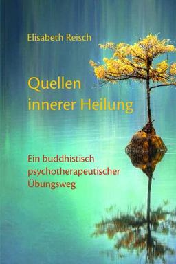 Quellen innerer Heilung: Ein buddhistisch-psychotherapeutischer Übungsweg