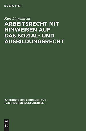 Arbeitsrecht mit Hinweisen auf das Sozial- und Ausbildungsrecht (Arbeitsrecht. Lehrbuch für Fachhochschulstudenten)