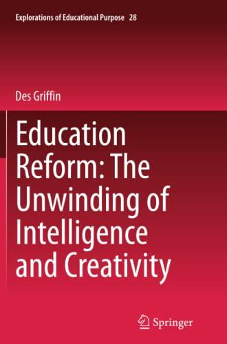 Education Reform: The Unwinding of Intelligence and Creativity (Explorations of Educational Purpose, Band 28)