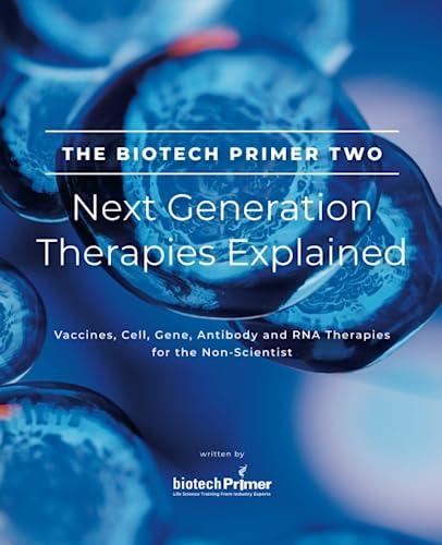 The Biotech Primer Two: Next Generation Therapies Explained: Vaccines, Cell, Gene, Antibody and RNA Therapies for the Non-Scientist (The Biotech Primer For Non-Scientists Series, Band 2)